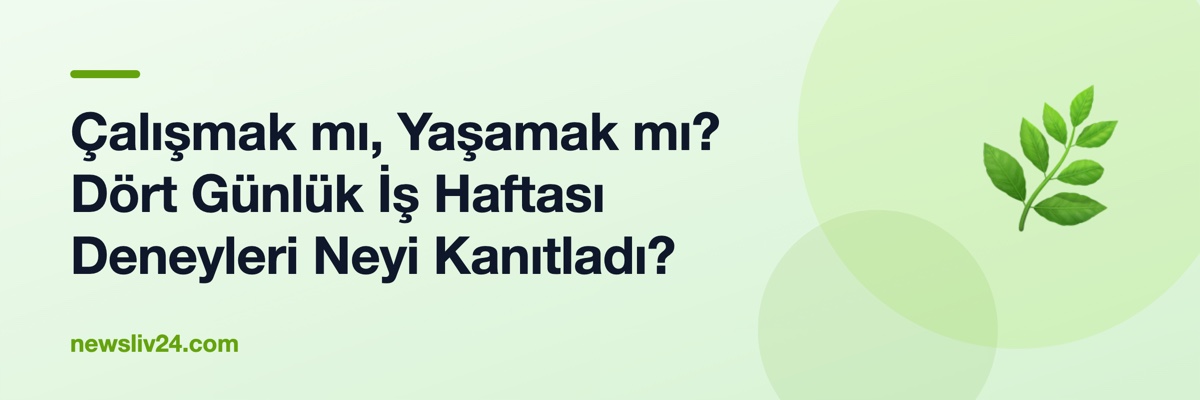 Çalışmak mı, Yaşamak mı? Dört Günlük İş Haftası Deneyleri Neyi Kanıtladı?